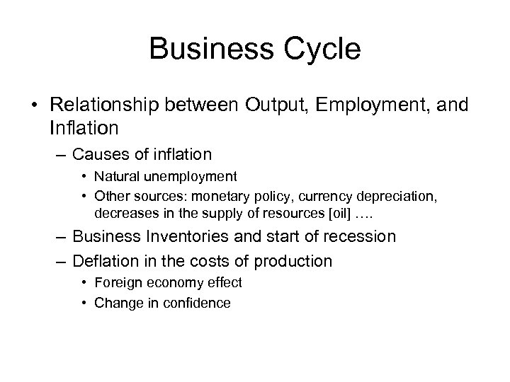 Business Cycle • Relationship between Output, Employment, and Inflation – Causes of inflation •