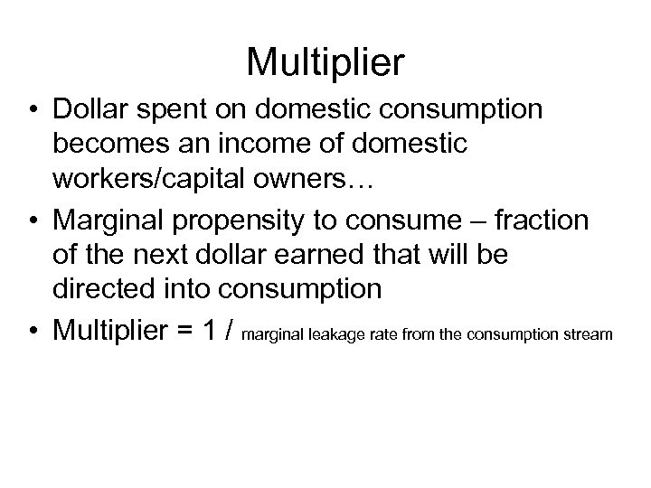 Multiplier • Dollar spent on domestic consumption becomes an income of domestic workers/capital owners…