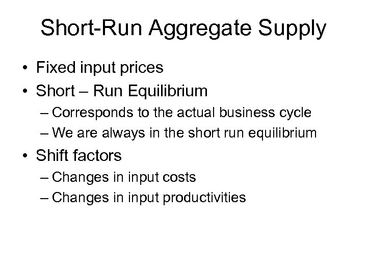 Short-Run Aggregate Supply • Fixed input prices • Short – Run Equilibrium – Corresponds