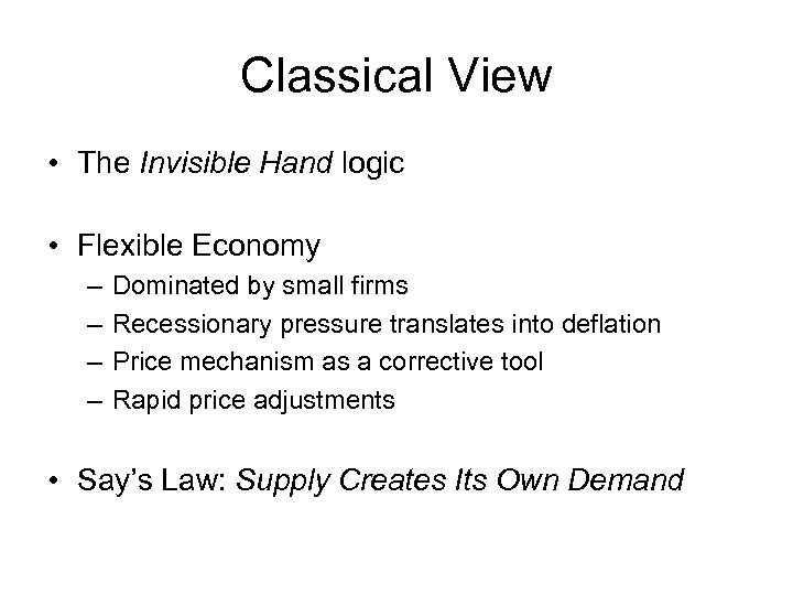 Classical View • The Invisible Hand logic • Flexible Economy – – Dominated by