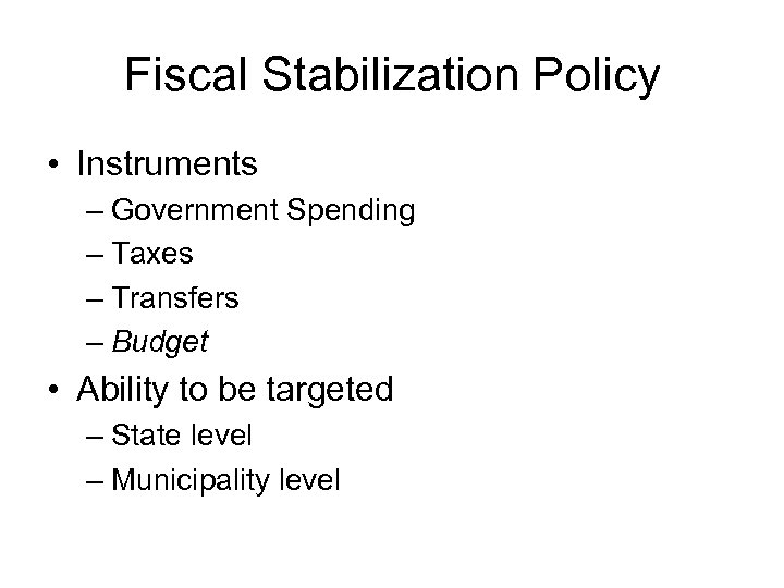 Fiscal Stabilization Policy • Instruments – Government Spending – Taxes – Transfers – Budget