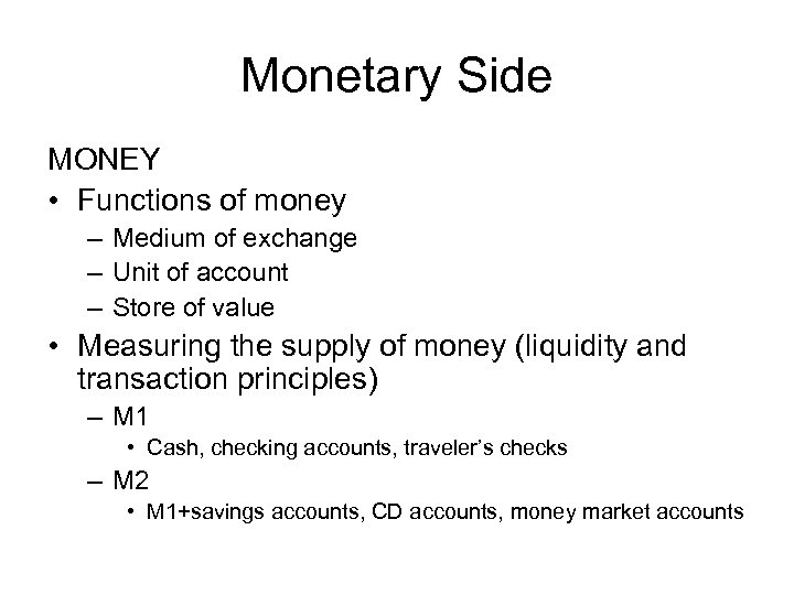 Monetary Side MONEY • Functions of money – Medium of exchange – Unit of