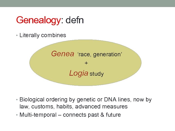 Genealogy: defn • Literally combines Genea ‘race, generation’ + Logia study • Biological ordering