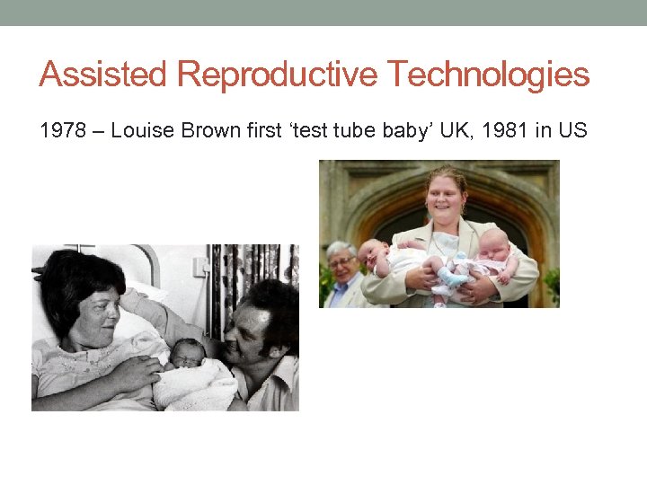 Assisted Reproductive Technologies 1978 – Louise Brown first ‘test tube baby’ UK, 1981 in