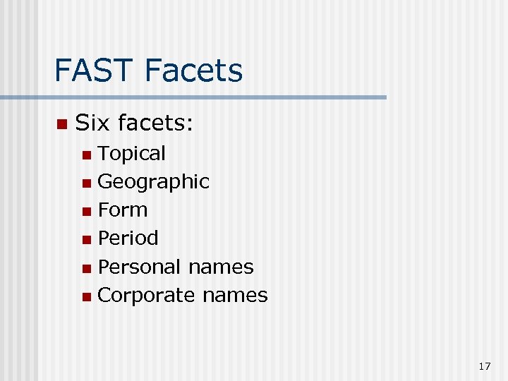 FAST Facets n Six facets: Topical n Geographic n Form n Period n Personal