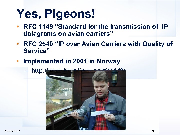 Yes, Pigeons! • RFC 1149 “Standard for the transmission of IP datagrams on avian
