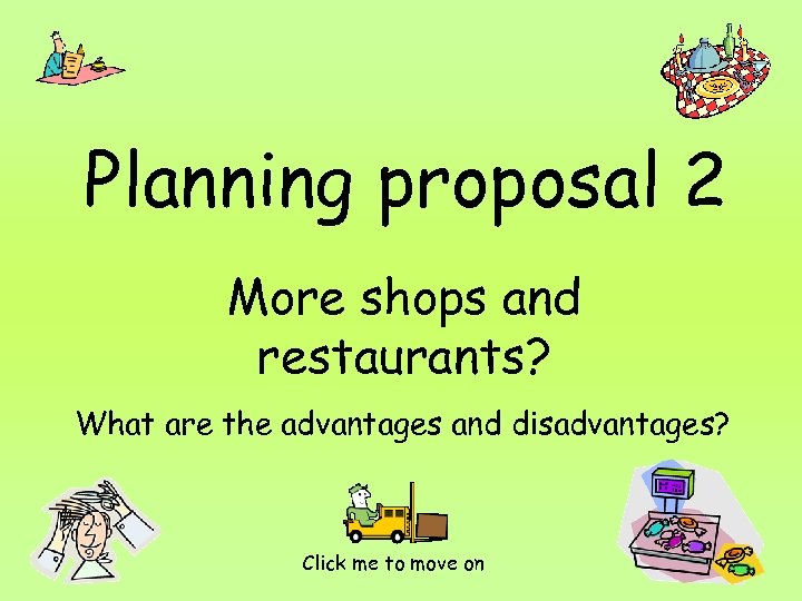 Planning proposal 2 More shops and restaurants? What are the advantages and disadvantages? Click