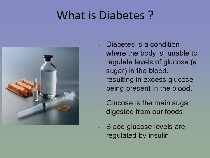 What is Diabetes ? • • • Diabetes is a condition where the body