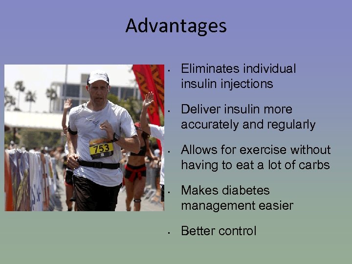Advantages • • • Eliminates individual insulin injections Deliver insulin more accurately and regularly
