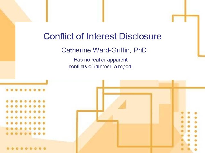 Conflict of Interest Disclosure Catherine Ward-Griffin, Ph. D Has no real or apparent conflicts