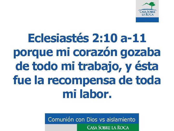 Eclesiastés 2: 10 a-11 porque mi corazón gozaba de todo mi trabajo, y ésta
