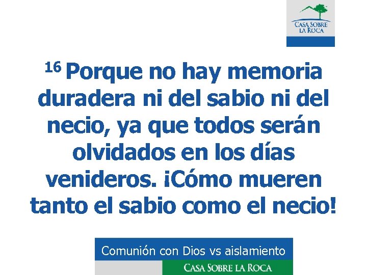 16 Porque no hay memoria duradera ni del sabio ni del necio, ya que