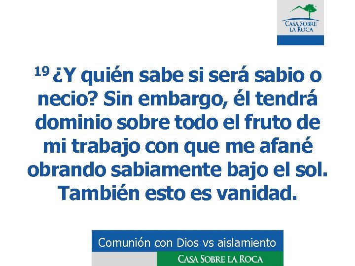 19 ¿Y quién sabe si será sabio o necio? Sin embargo, él tendrá dominio