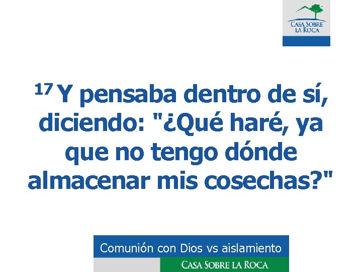 17 Y pensaba dentro de sí, diciendo: "¿Qué haré, ya que no tengo dónde