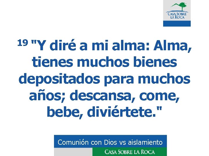 19 "Y diré a mi alma: Alma, tienes muchos bienes depositados para muchos años;