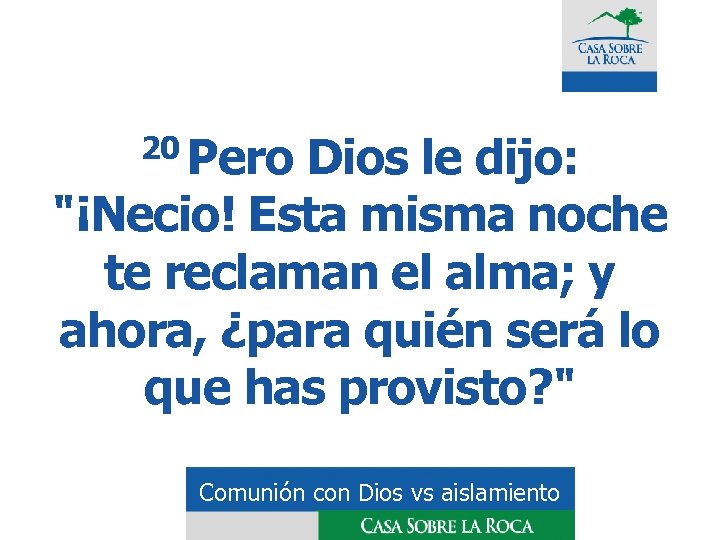 20 Pero Dios le dijo: "¡Necio! Esta misma noche te reclaman el alma; y