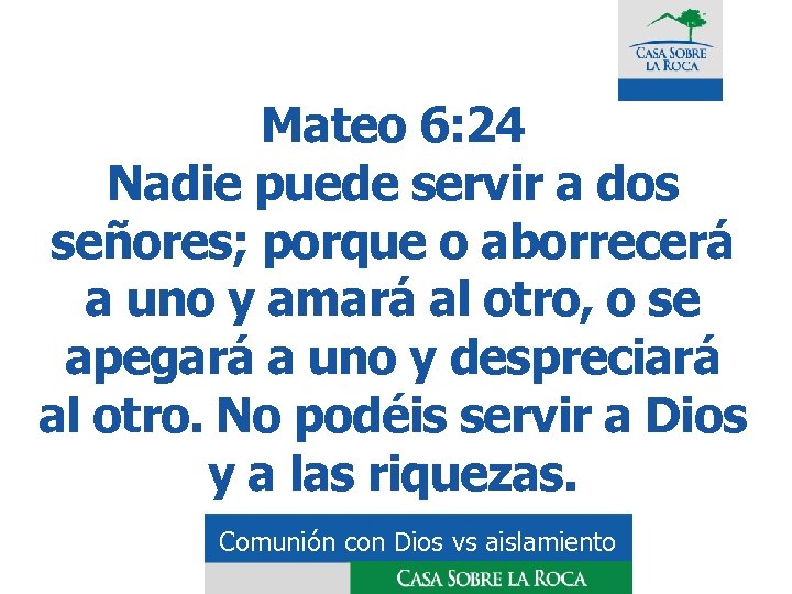 Mateo 6: 24 Nadie puede servir a dos señores; porque o aborrecerá a uno