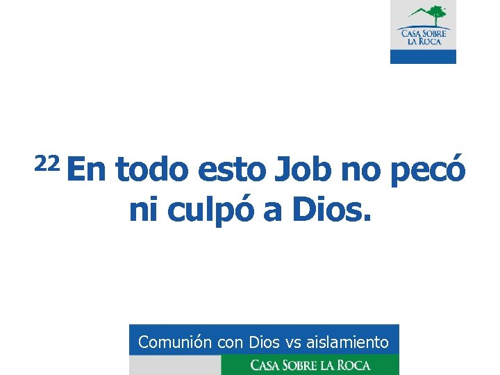 22 En todo esto Job no pecó ni culpó a Dios. Comunión con Dios