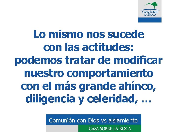 Lo mismo nos sucede con las actitudes: podemos tratar de modificar nuestro comportamiento con