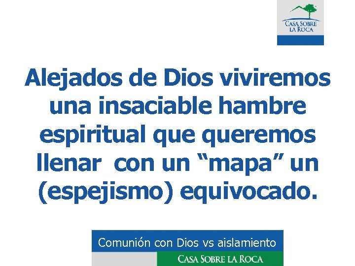 Alejados de Dios viviremos una insaciable hambre espiritual queremos llenar con un “mapa” un