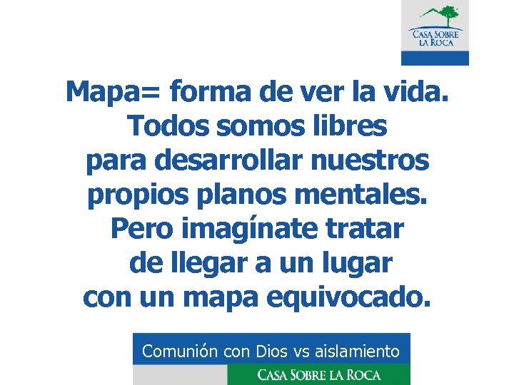 Mapa= forma de ver la vida. Todos somos libres para desarrollar nuestros propios planos
