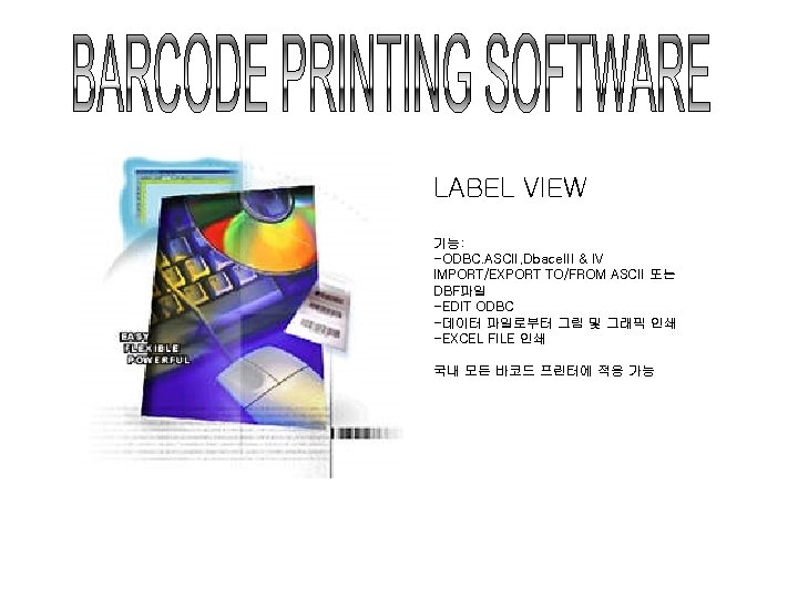 LABEL VIEW 기능: -ODBC. ASCII, Dbace. III & IV IMPORT/EXPORT TO/FROM ASCII 또는 DBF파일