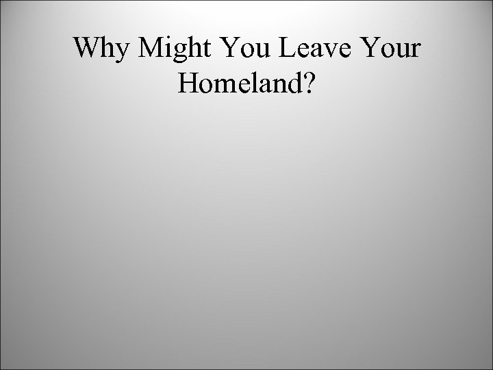 Why Might You Leave Your Homeland? 