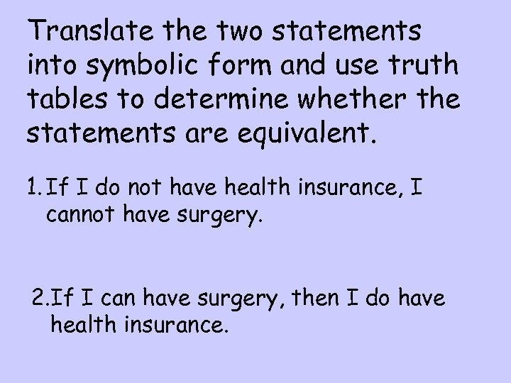 Translate the two statements into symbolic form and use truth tables to determine whether