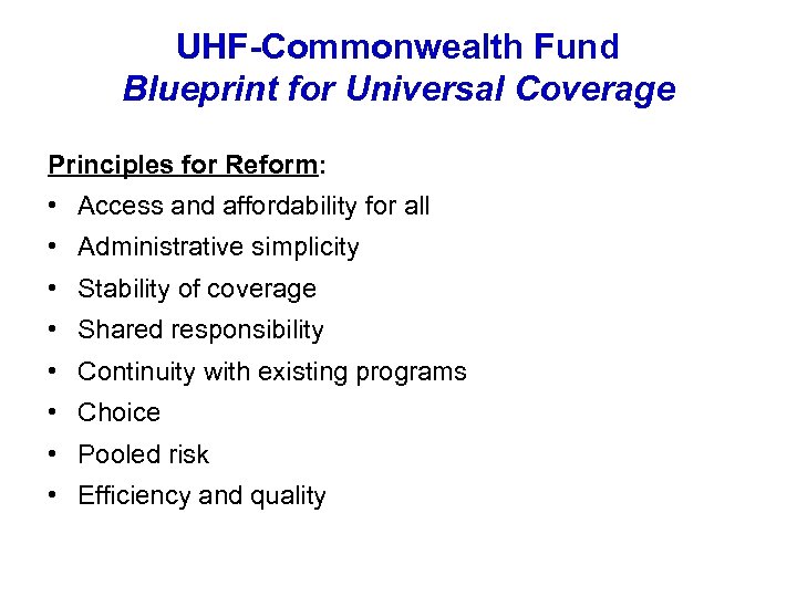 UHF-Commonwealth Fund Blueprint for Universal Coverage Principles for Reform: • Access and affordability for