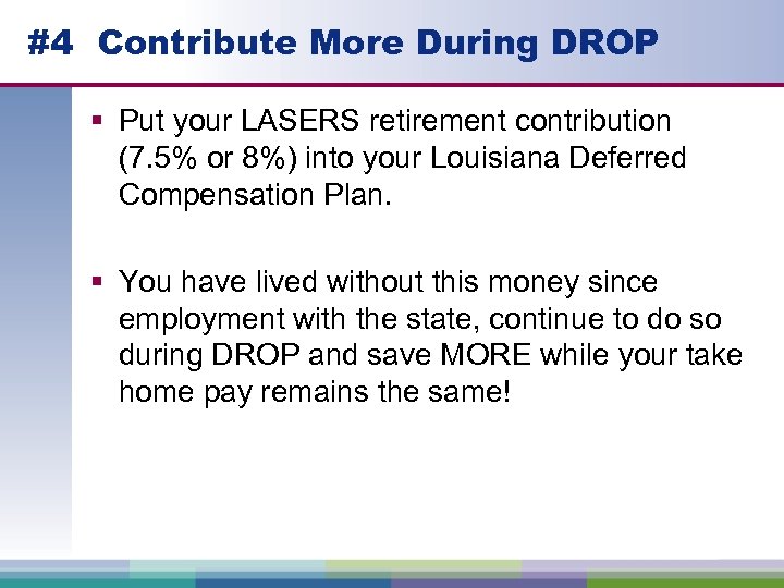 #4 Contribute More During DROP § Put your LASERS retirement contribution (7. 5% or