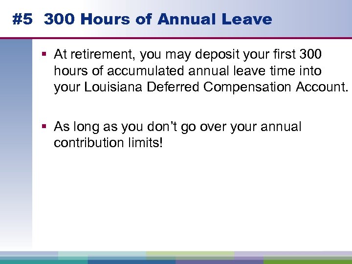 #5 300 Hours of Annual Leave § At retirement, you may deposit your first