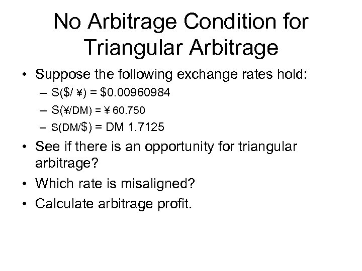 No Arbitrage Condition for Triangular Arbitrage • Suppose the following exchange rates hold: –