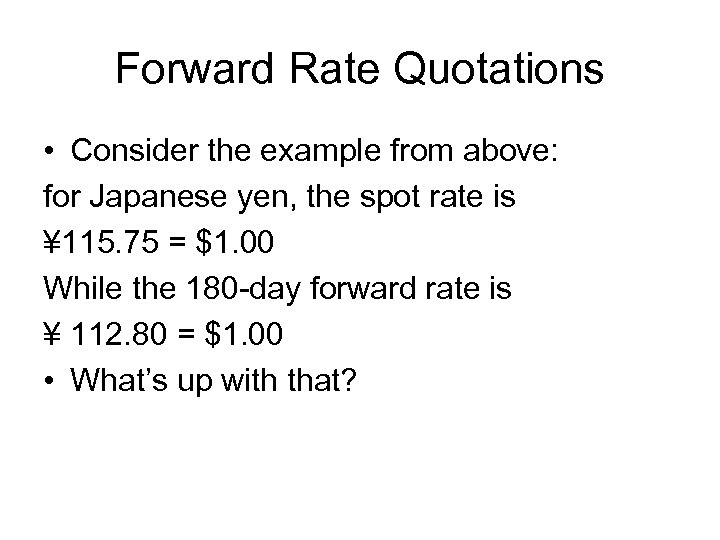 Forward Rate Quotations • Consider the example from above: for Japanese yen, the spot