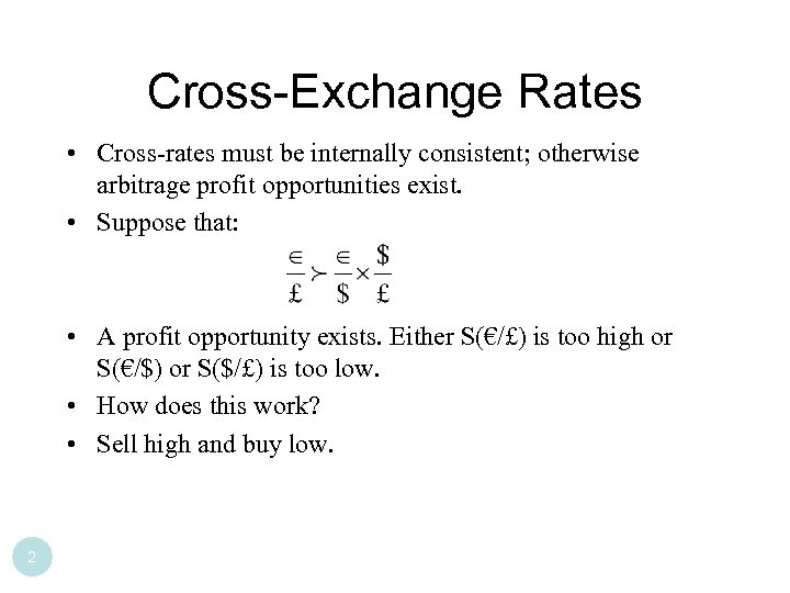 Cross-Exchange Rates • Cross-rates must be internally consistent; otherwise arbitrage profit opportunities exist. •