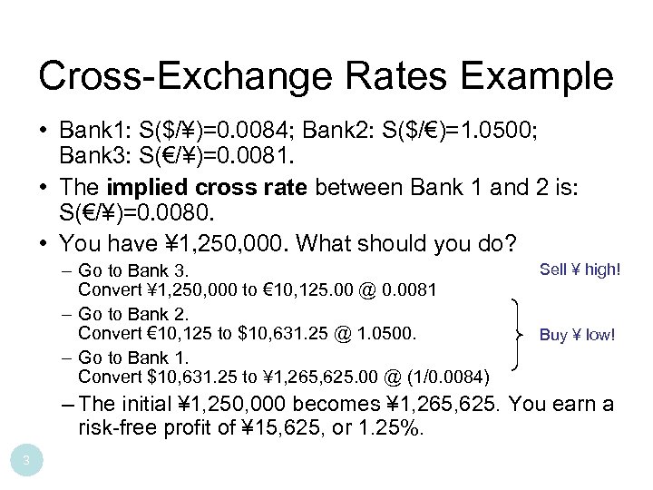 Cross-Exchange Rates Example • Bank 1: S($/¥)=0. 0084; Bank 2: S($/€)=1. 0500; Bank 3: