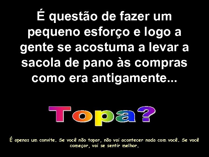 É questão de fazer um pequeno esforço e logo a gente se acostuma a