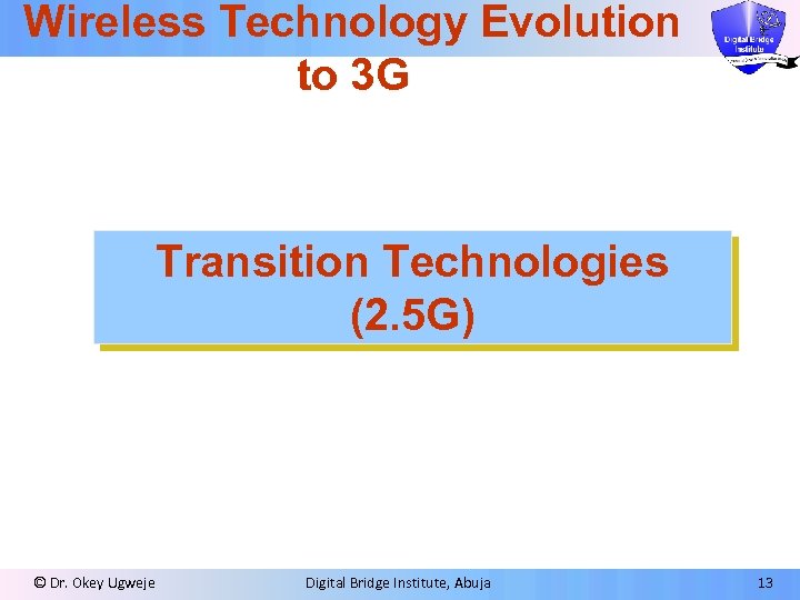 Wireless Technology Evolution to 3 G Transition Technologies (2. 5 G) © Dr. Okey