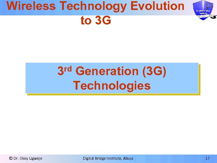 Wireless Technology Evolution to 3 G 3 rd Generation (3 G) Technologies © Dr.