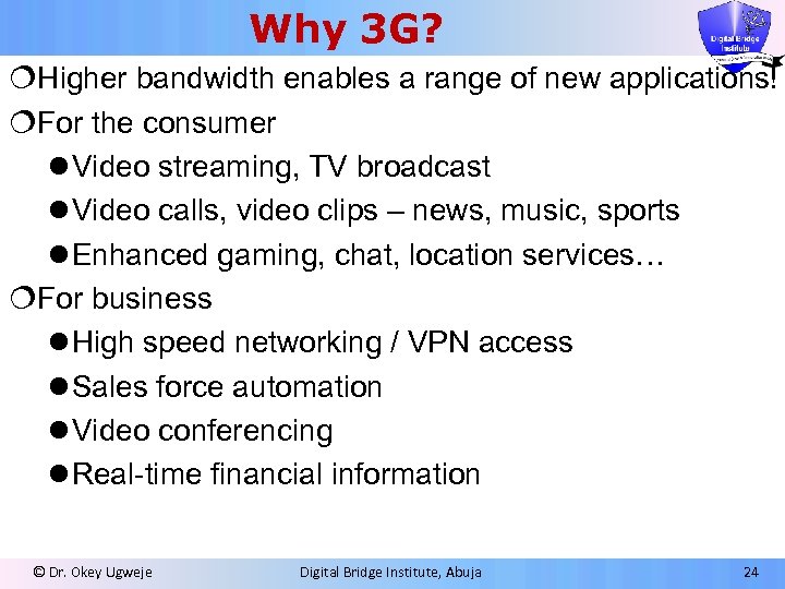 Why 3 G? ¦Higher bandwidth enables a range of new applications! ¦For the consumer