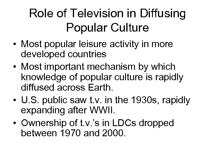 Role of Television in Diffusing Popular Culture • Most popular leisure activity in more