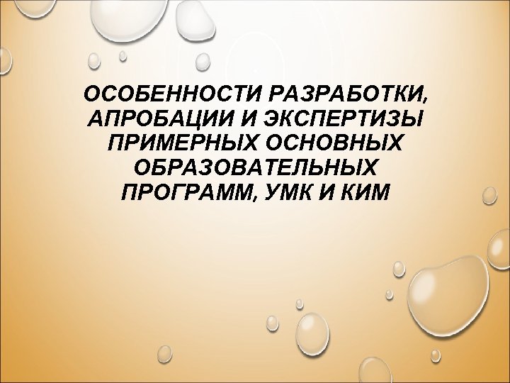 ОСОБЕННОСТИ РАЗРАБОТКИ, АПРОБАЦИИ И ЭКСПЕРТИЗЫ ПРИМЕРНЫХ ОСНОВНЫХ ОБРАЗОВАТЕЛЬНЫХ ПРОГРАММ, УМК И КИМ 