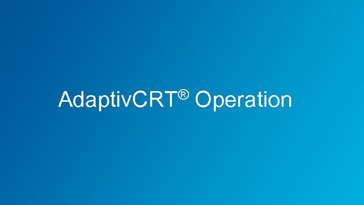 Adaptiv. CRT® Operation 