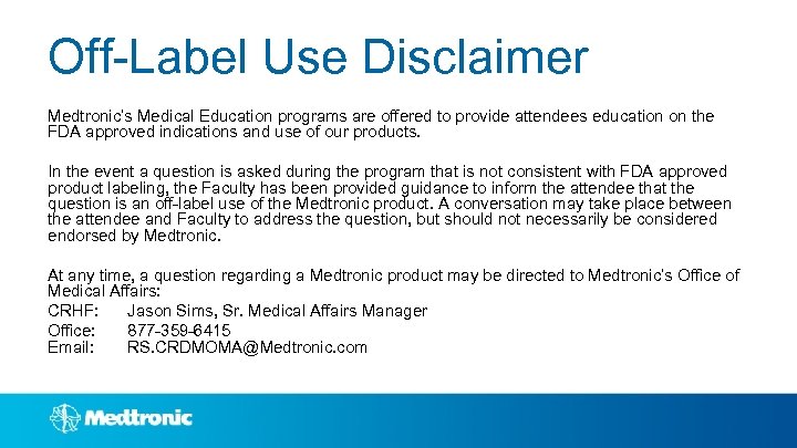 Off-Label Use Disclaimer Medtronic’s Medical Education programs are offered to provide attendees education on