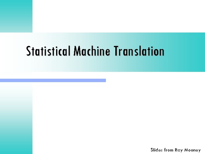 Statistical Machine Translation Slides from Ray Mooney 