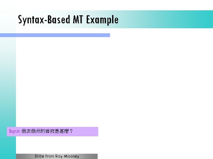 Syntax-Based MT Example Input: 俄亥俄州的首府是甚麼？ Slide from Ray Mooney 