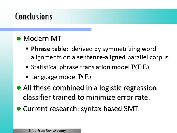 Conclusions l Modern MT § Phrase table: derived by symmetrizing word alignments on a