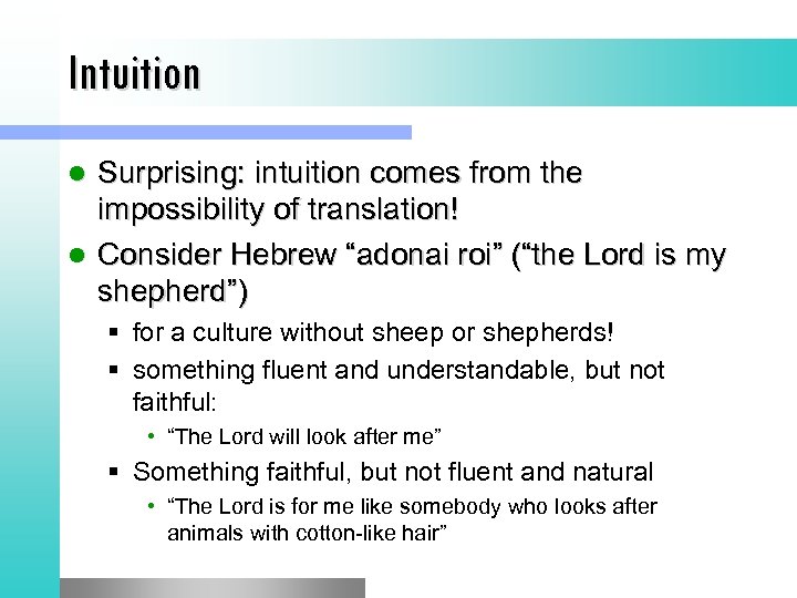 Intuition Surprising: intuition comes from the impossibility of translation! l Consider Hebrew “adonai roi”