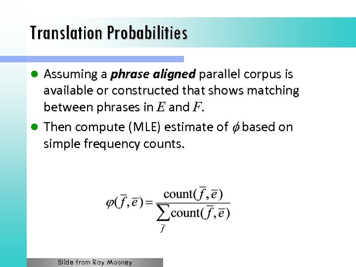 Translation Probabilities Assuming a phrase aligned parallel corpus is available or constructed that shows