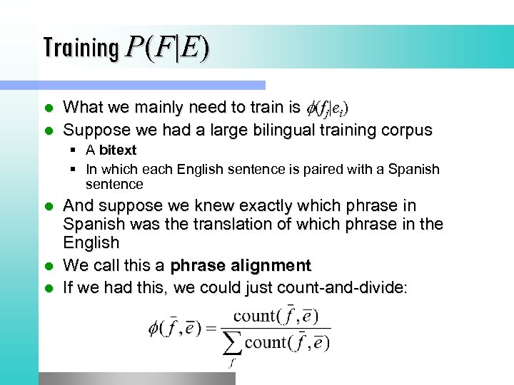 Training P(F|E) What we mainly need to train is (fj|ei) l Suppose we had