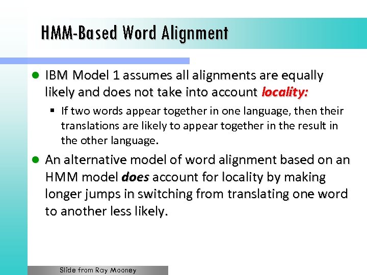 HMM-Based Word Alignment l IBM Model 1 assumes all alignments are equally likely and
